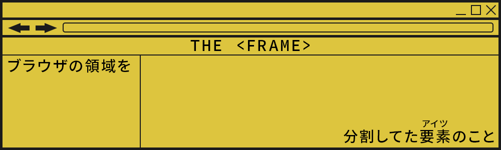 THE <FRAME> ブラウザの領域を分割してた要素（アイツ）のこと